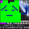Quiet Err Im transmitting rage