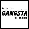 Gangsta fo shizzle