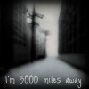 Im miles away