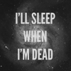 Sleep when Im dead
